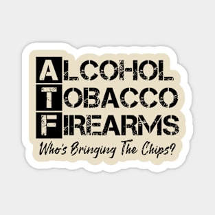 Alcohol tobacco and firearms who's bringing the chips Magnet
