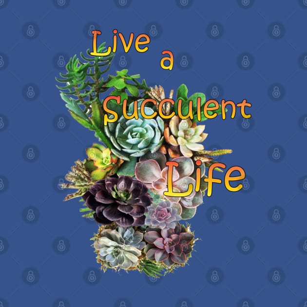 Live a succulent life. by Just Kidding by Nadine May