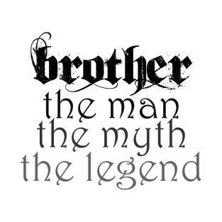 Brother, the man, the myth, the legend! T-Shirt