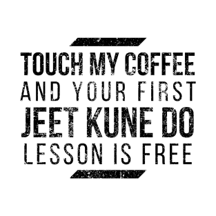 Bruce Lee funny Jeet Kune Do design Touch My Coffee and Your First Jeet Kune Do Lesson is free distressed T-Shirt