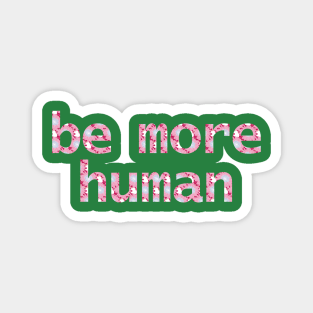 Be More Human in Light Floral Print Magnet