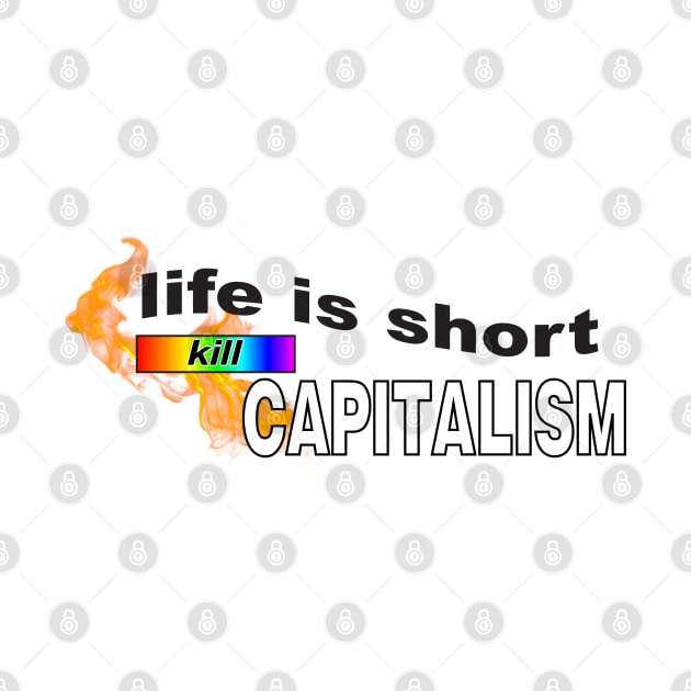 Life Is Short... Kill Capitalism - Anti Capitalist by Football from the Left