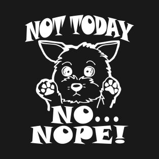 NOT TODAY NO NOPE T-Shirt