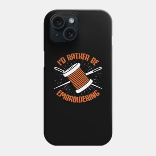 I'd Rather Be Embroidering Embroiderer Gift Phone Case