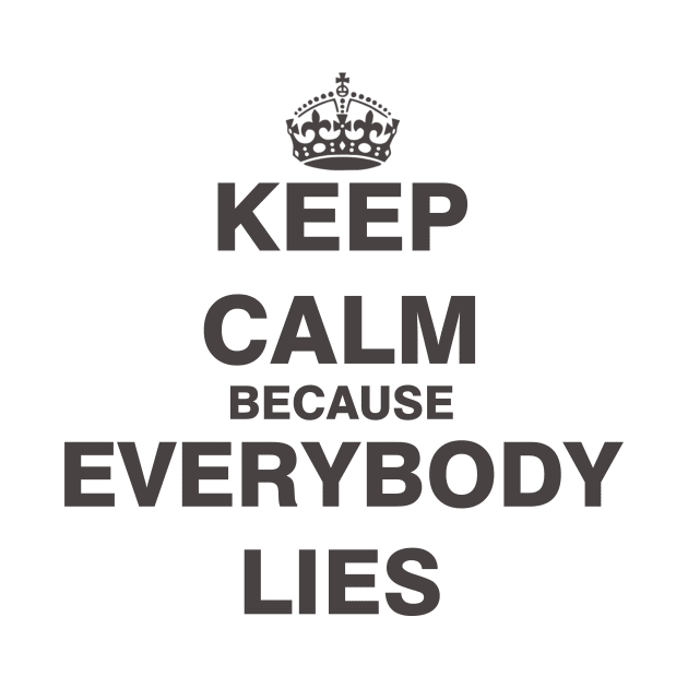 Keep Calm Because Everybody Lies by ESDesign