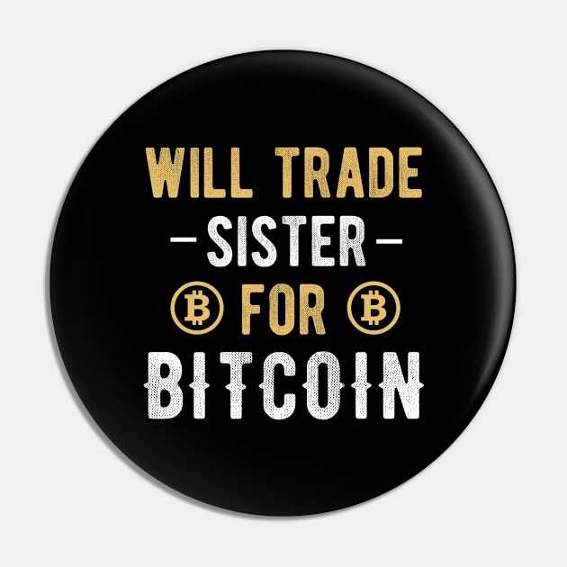 Bitcoin Funny BTC Crypto Will Trade Sister for Bitcoin Cryptocurrency Crypto Lover Pin by andreperez87