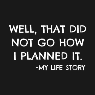 Well That Did Not Go How I Planned It Life Story Funny Gift T-Shirt