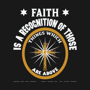 Faith Is A Recognation Of Those Are Above T-Shirt