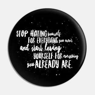 Stop Hating Yourself For Everything You Aren't and start Loving Yourself for Everything You Already Are Pin