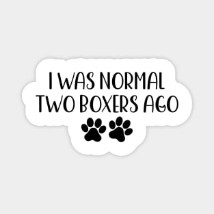 I was normal two boxers ago - Funny Dog Owner Gift - Funny Boxer Magnet