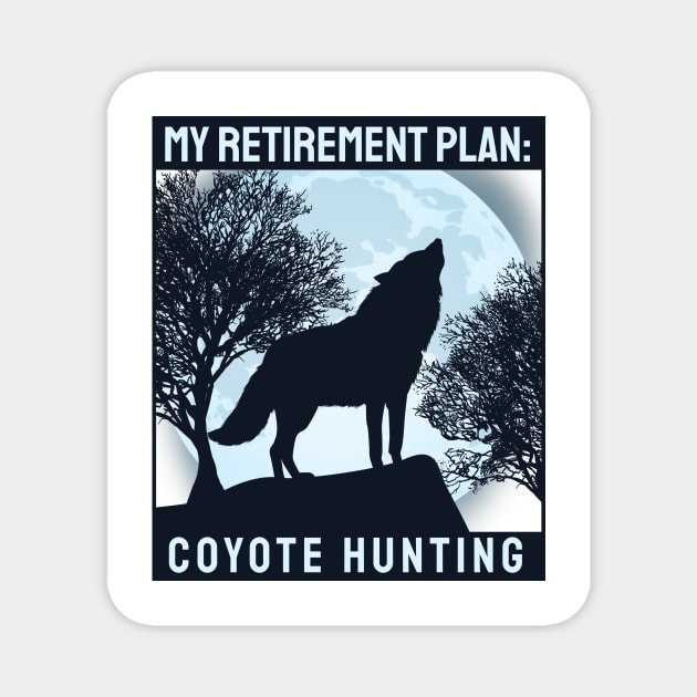 'Coyote Hunting Retirement Plan' Awesome Hunting Gift Magnet by ourwackyhome