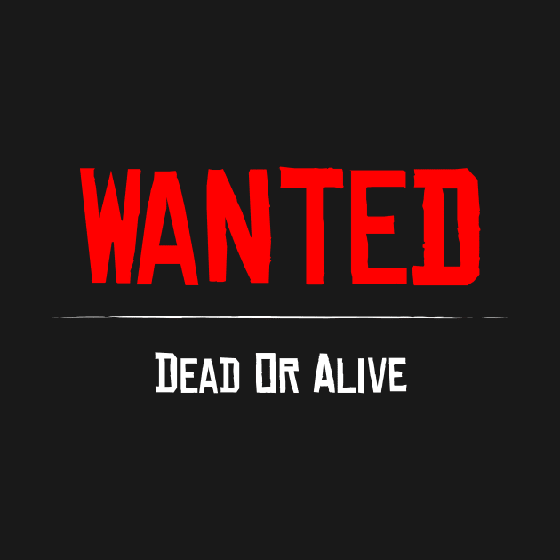 Wanted Dead or Alive by Tees_N_Stuff