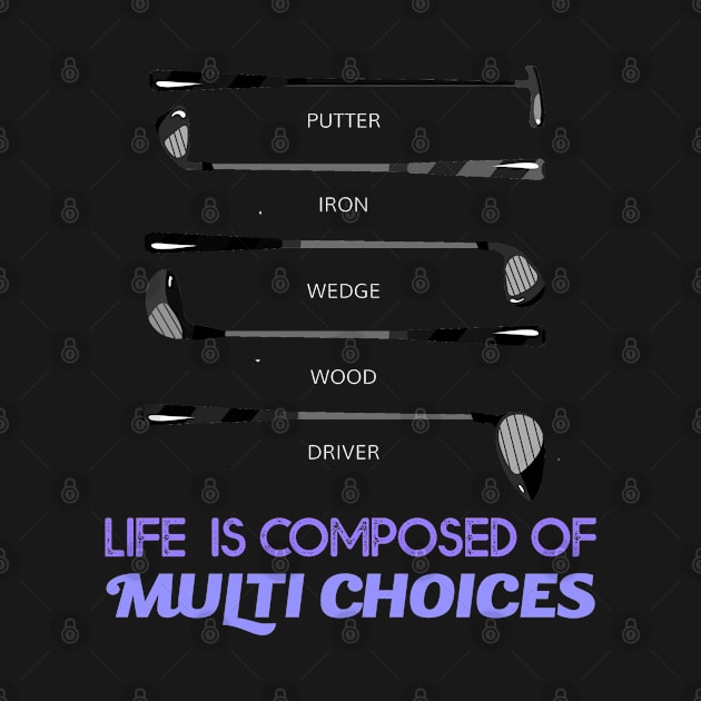 Life is composed of Multi Choices Golf Club by Howtotails