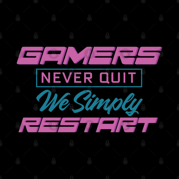 Gamers Never Quit. We Simply Restart. by pako-valor