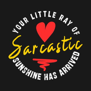 Your Little Ray of Sarcastic Sunshine Has Arrived: newest funny sarcastic design T-Shirt