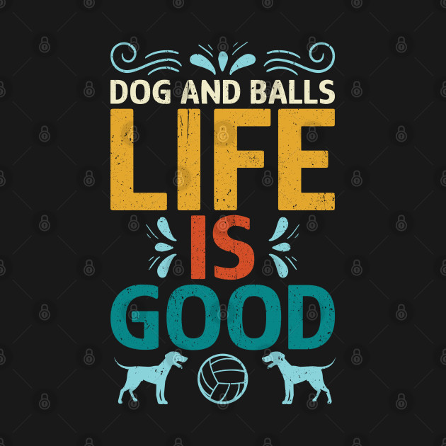 Disover Dogs and Balls Life ist Good - Dog Mother - T-Shirt