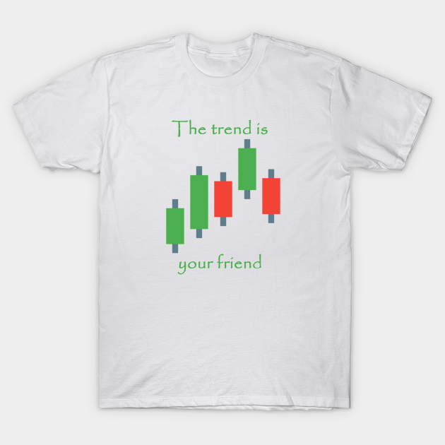 the trend is your friend trader life style - Trading - T-Shirt | TeePublic