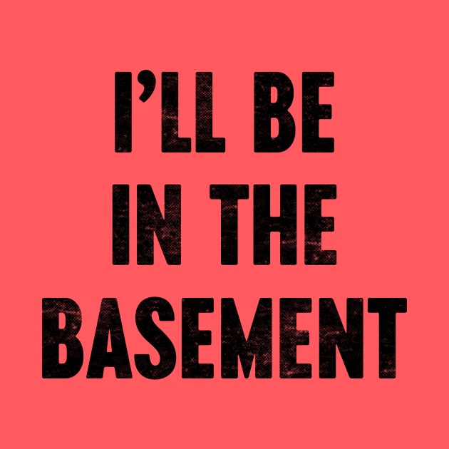 I'LL BE IN THE BASEMENT Funny Retro by Luluca Shirts