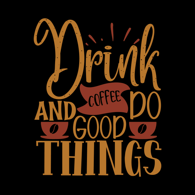 Drink Coffee And Do Good Things by WALAB