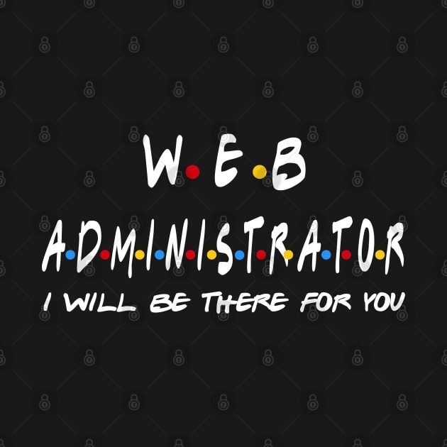 Web Administrator - I'll Be There For You Gifts by StudioElla