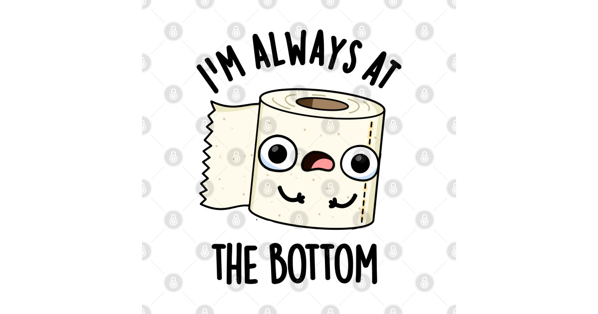 I'm Always At The Bottom Funny Toilet Paper Pun Toilet Paper Pun T
