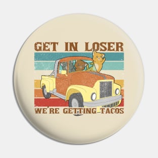 Get In Loser We're Getting Tacos With Funny Friends Pin