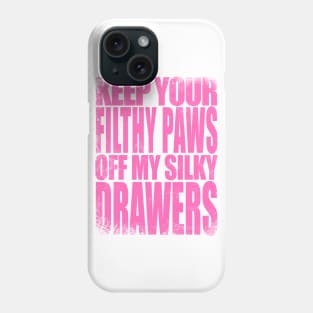 Keep your FILTHY PAWS off my SILKY DRAWERS Phone Case