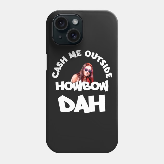 Cash Me Outside, Howbow Dah - V2 Phone Case by w0dan