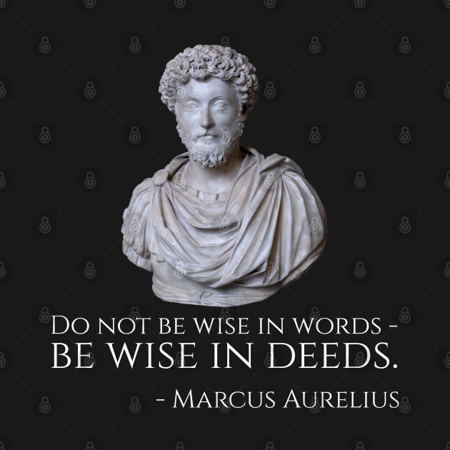 Do not be wise in words - be wise in deeds. - Marcus Aurelius by Styr Designs