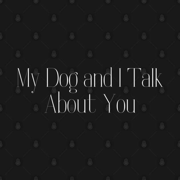 My Dog and I Talk About You by HobbyAndArt