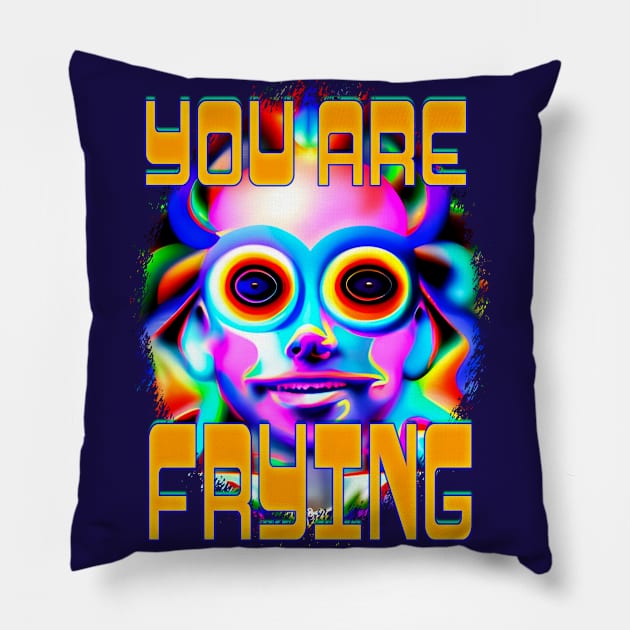 You Are Frying - Captioned (2)- Trippy Psychedelic Art Pillow by TheThirdEye