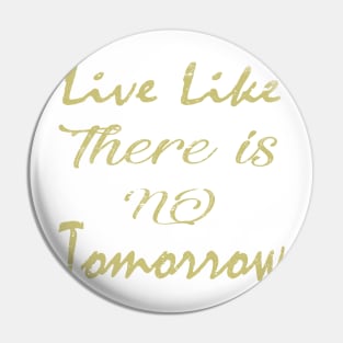 Live like no tomorrow Pin