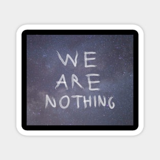 WE ARE NOTHING Magnet