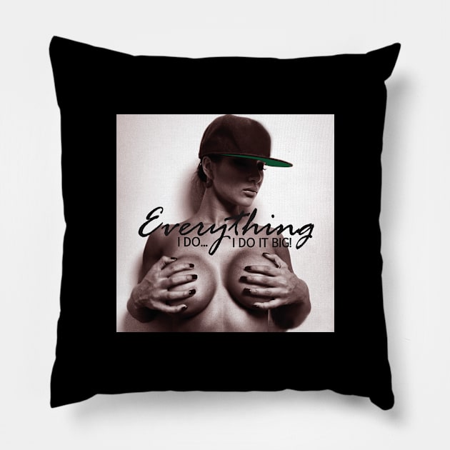 EVERYTHING I DO...I DO IT BIG! Pillow by dopeazzgraphics