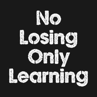 No Losing Only Learning T-Shirt