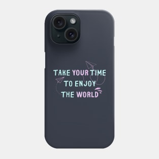 TAKE YOUR TIME TO ENJOY THE WORLD Phone Case