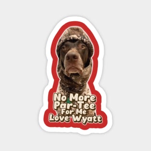 No More Par-Tee For Me Love Wyatt // Wyatt The GSP Magnet