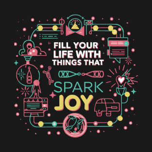 Fill your life with things that spark joy. T-Shirt