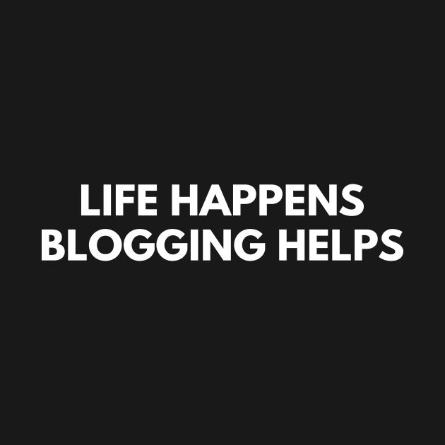 Life Happens Blogging Helps by Den's Designs