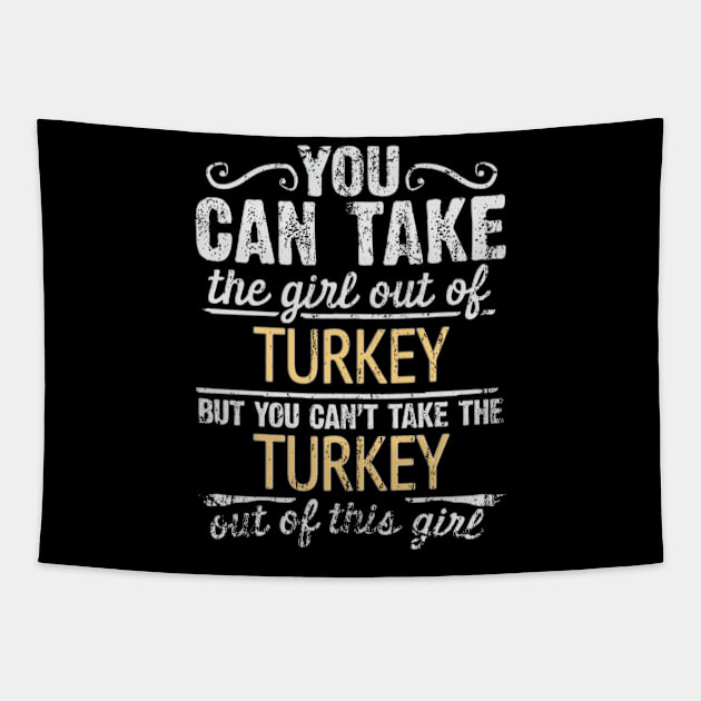 You Can Take The Girl Out Of Turkey But You Cant Take The Turkey Out Of The Girl - Gift for Turkish With Roots From Turkey Tapestry by Country Flags