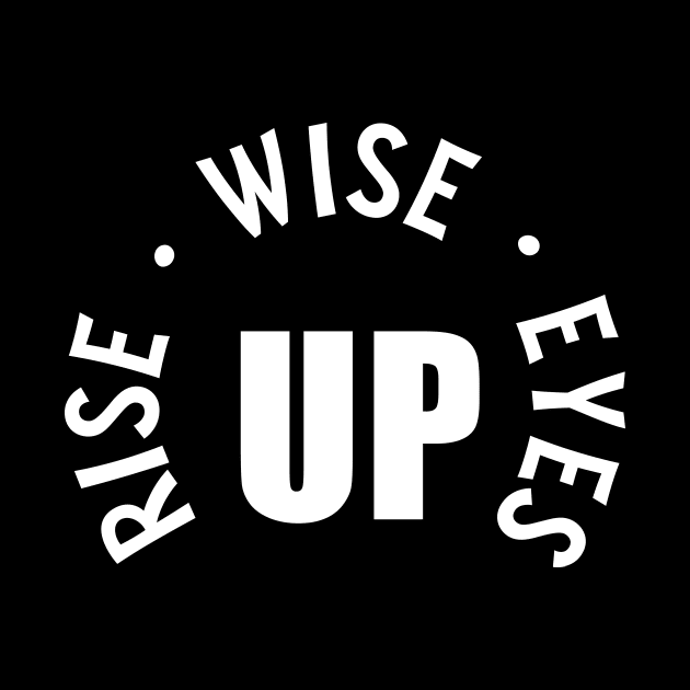 Rise Up Wise Up Eyes Up by amalya