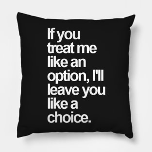 If You Treat Me Like an Option, I'll Leave You Like a Choice. Sarcastic Saying Funny Quotes, Humorous Quote Pillow