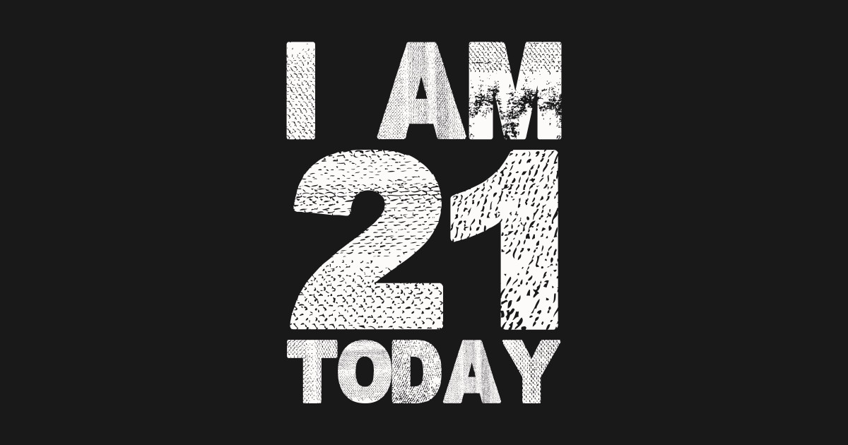 i am 21 today funny 21st birthday turning 21 years old