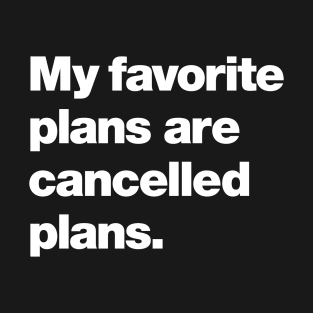 My favorite plans are cancelled plans. T-Shirt