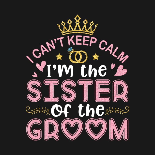 I Can't Keep Calm I'm The Sister Of The Groom Husband Wife by joandraelliot