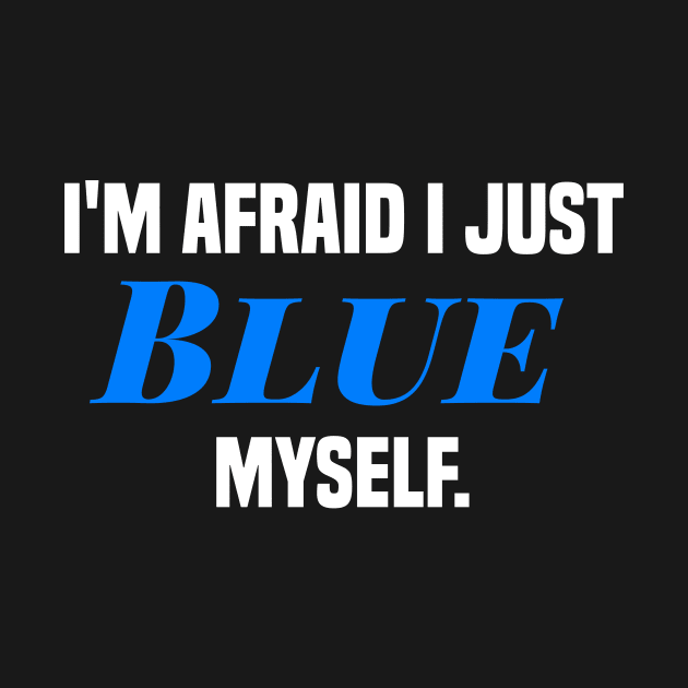 I'm afraid I just blue myself. by PodDesignShop