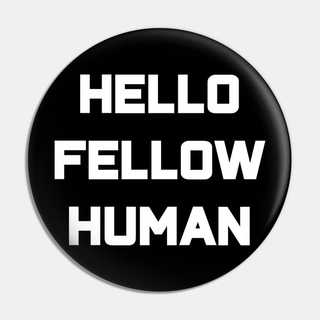 HELLO FELLOW HUMAN Pin by Superhero_Suite