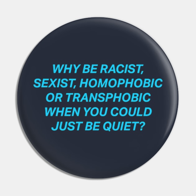 Why Be Racist Sexist Homophobic Pin by deadright