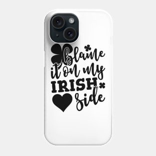 Blame It On My Irish Side Phone Case