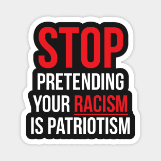 Stop Pretending Your Racism is Patriotism Magnet